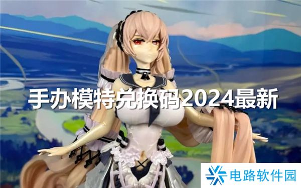 手办模特兑换码是什么 手办模特2024最新兑换码一览